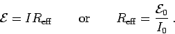 \begin{displaymath}
{\cal E} = I R_{\rm eff}
\qquad \hbox{\rm or} \qquad
R_{\rm eff} = { {\cal E}_0 \over I_0 } \; .
\end{displaymath}