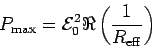 \begin{displaymath}
P_{\rm max} = {\cal E}_0^2 \Re \left( {1 \over R_{\rm eff}} \right)
\end{displaymath}