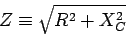 \begin{displaymath}
Z \equiv \sqrt{R^2 + X_C^2}
\end{displaymath}