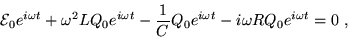 \begin{displaymath}{\cal E}_0 e^{i \omega t}
+ \omega^2 L Q_0 e^{i \omega t}
- . . . 
 . . . Q_0 e^{i \omega t}
- i \omega R Q_0 e^{i \omega t}
= 0 \; ,
\end{displaymath}