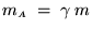 $ m_{\scriptscriptstyle A} \; = \; \gamma \; m $