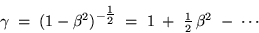 \begin{displaymath}\gamma \; = \; (1 - \beta^2)^{-\onehalf} \; = \;
1 \; + \; \onehalf \, \beta^2 \; - \; \cdots
\end{displaymath}