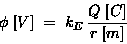 \begin{displaymath}\phi \; [V] \; = \; k_E \, {Q \; [C] \over r \; [m]} \end{displaymath}