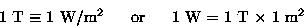 \begin{displaymath}\hbox{\rm 1~T $\equiv$ 1~W/m$^2$ ~~~ or ~~~ 1~W = 1~T $\times$ 1~m$^2$ } \end{displaymath}