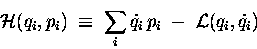 \begin{displaymath}{\cal H}(q_i, p_i) \; \equiv \; \sum_i \dot{q}_i \, p_i \;
- \; {\cal L}(q_i, \dot{q}_i)
\end{displaymath}