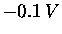 $\displaystyle - 0.1 \, V$