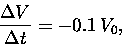 \begin{displaymath}{\Delta V \over \Delta t} = - 0.1 \, V_0 ,
\end{displaymath}