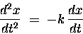 \begin{displaymath}{d^2 x \over dt^2} \; = \; - k \, {dx \over dt}
\end{displaymath}