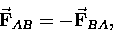 \begin{displaymath}\vec{\bf F}_{AB} = - \vec{\bf F}_{BA},
\end{displaymath}