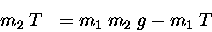 \begin{displaymath}m_2 \; T \; \; = m_1 \; m_2 \; g - m_1 \; T \end{displaymath}