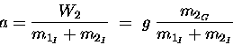 \begin{displaymath}a = {W_2 \over m_{1_I} + m_{2_I} }
\; = \; g \; {m_{2_G} \over m_{1_I} + m_{2_I} } \end{displaymath}