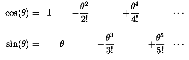 $
\begin{array}[c]{rrrrrrrr}
\cos(\theta) =& 1 &
&- {\displaystyle {\theta^2  . . . 
 . . . \over 3!} }
& &+ {\displaystyle {\theta^5 \over 5!} }
& \cdots
\end{array}$