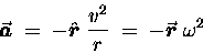 \begin{displaymath}\vec{\mbox{\boldmath$ a $\unboldmath }} \; = \;
- \hat{\mbo . . . 
 . . .  \; = \; - \vec{\mbox{\boldmath$ r $\unboldmath }} \; \omega^2
\end{displaymath}