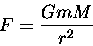 \begin{displaymath}F = {GmM \over r^2}
\end{displaymath}