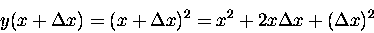 \begin{displaymath}y(x + \Delta x) = (x + \Delta x)^2 = x^2 + 2x\Delta x + (\Delta x)^2 \end{displaymath}