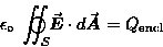 \begin{displaymath}\epsilon_\circ \; \oSurfIntS \, \Vec{E} \cdot d\Vec{A}
= Q_{\rm encl}
\end{displaymath}