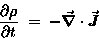 \begin{displaymath}{\partial \rho \over \partial t} \; = \; - \Div{J}
\end{displaymath}