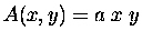 $A(x,y) = a\; x \; y$