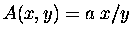 $A(x,y) = a\; x/y$