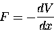 \begin{displaymath}F = - {dV \over dx}
\end{displaymath}