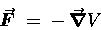 \begin{displaymath}\mbox{\boldmath$\vec{F}$\unboldmath } \; = \; - \,
\mbox{\boldmath$\vec{\nabla}$\unboldmath } V
\end{displaymath}