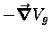 $- \mbox{\boldmath$\vec{\nabla}$\unboldmath }V_g$