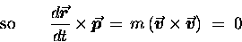 \begin{displaymath}\hbox{\rm so} \qquad
{d\mbox{\boldmath $\vec{r}$\unboldmath . . . 
 . . . h } \times
\mbox{\boldmath $\vec{v}$\unboldmath }) \; = \; 0 \end{displaymath}