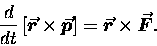 \begin{displaymath}{d \over dt} \, [ \mbox{\boldmath $\vec{r}$\unboldmath }
\t . . . 
 . . . unboldmath } \times
\mbox{\boldmath $\vec{F}$\unboldmath } . \end{displaymath}