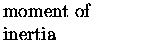 $\textstyle \parbox{1.25in}{\raggedright moment of inertia}$