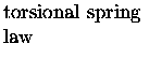 $\textstyle \parbox{1.25in}{\raggedright torsional spring law}$