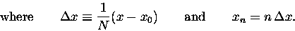 \begin{displaymath}\hbox{\rm where}
\qquad \Delta x \equiv {1 \over N} (x - x_0) \qquad \hbox{\rm and}
\qquad x_n = n \, \Delta x . \end{displaymath}