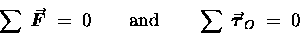 \begin{displaymath}\sum \; \mbox{\boldmath $\vec{F}$\unboldmath } \;
= \; 0 \q . . . 
 . . .  \sum \; \mbox{\boldmath $\vec{\tau}$\unboldmath }_O \; = \; 0 \end{displaymath}