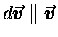 $d\mbox{\boldmath$\vec{v}$\unboldmath }
\parallel \mbox{\boldmath$\vec{v}$\unboldmath }$