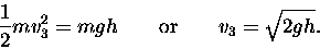 \begin{displaymath}{1\over2} m v_3^2 = m g h
\qquad \hbox{\rm or} \qquad
v_3 = \sqrt{2 g h} . \end{displaymath}