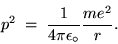 \begin{displaymath}p^2 \; = \; {1 \over 4 \pi \epsilon_\circ} {m e^2 \over r} .
\end{displaymath}