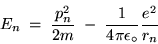 \begin{displaymath}E_n \; = \; {p_n^2 \over 2 m} \; - \;
{1 \over 4 \pi \epsilon_\circ} {e^2 \over r_n}
\end{displaymath}