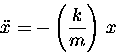 \begin{displaymath}\ddot{x} = - \left( k \over m \right) \, x
\end{displaymath}