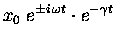 $\displaystyle x_0 \; e^{\pm i \, \omega t} \cdot e^{- \gamma t}$