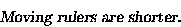 \begin{displaymath}\hbox{\sl Moving rulers are shorter. }
\end{displaymath}