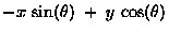 $\displaystyle -x \, \sin(\theta) \; + \; y \, \cos(\theta)$