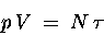 \begin{displaymath}p \, V \; = \; N \, \tau
\end{displaymath}