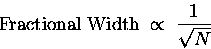 \begin{displaymath}\hbox{\rm Fractional Width} \; \propto \; {1 \over \sqrt{N}}
\end{displaymath}