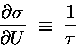 \begin{displaymath}{\partial \sigma \over \partial U} \; \equiv \; {1 \over \tau}
\end{displaymath}