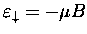 $\varepsilon_{\downarrow} = - \mu B$