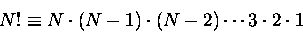 \begin{displaymath}N! \equiv N \cdot (N-1) \cdot (N-2) \cdots 3 \cdot 2 \cdot 1
\end{displaymath}