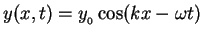 $y(x,t) = y_{_0} \cos(kx - \omega t)$