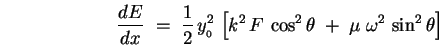 \begin{displaymath}
{dE \over dx} \; = \; {1\over2} \, y_{_0}^2 \,
\left[ k^2 . . . 
 . . . s^2 \theta \; + \;
\mu \; \omega^2 \, \sin^2 \theta \right]
\end{displaymath}