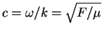 $c = \omega / k = \sqrt{F/\mu}$