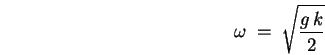 \begin{displaymath}
\omega \; = \; \sqrt{ g \, k \over 2 }
\end{displaymath}