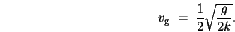 \begin{displaymath}
v_{\rm g} \; = \; {1\over2} \sqrt{ g \over 2 k } .
\end{displaymath}